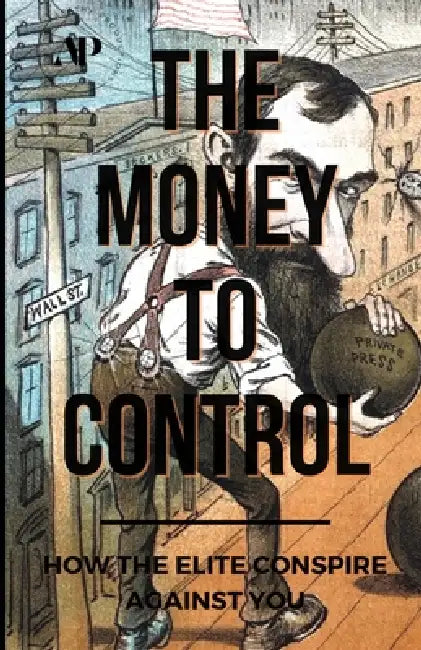 The Money To Control: How the Elite Conspire Against You by Tom Pane