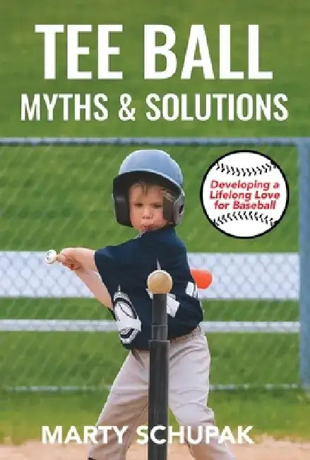 Tee Ball Myths & Solutions by Marty Schupak