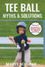 Tee Ball Myths & Solutions by Marty Schupak