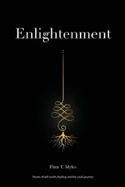 Enlightenment: Poems of self-worth, healing, and the soul's journey. by Finn T. Myles