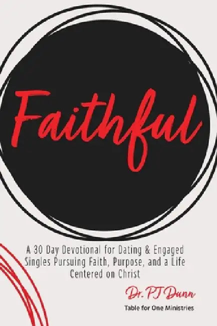 Faithful: A 30 Day Devotional for Dating & Engaged Singles Pursuing Faith, Purpose, and a Life Centered on Christ by Pj Dunn