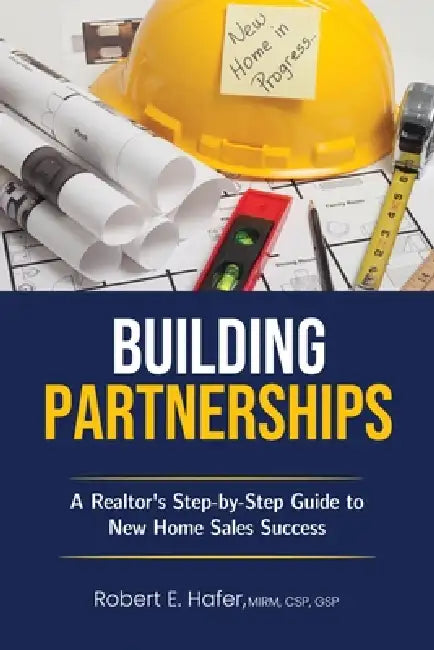 Building Partnerships: A Realtor's Step-by-Step Guide to New Home Sales Success by Robert E. Hafer, Douglas R. Hafer, 100 Covers