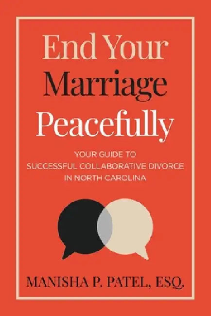 End Your Marriage Peacefully: Your Guide to Successful Collaborative Divorce in North Carolina by Manisha P. Patel