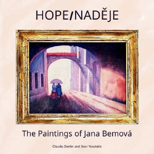 Hope/NadĚje: The Paintings of Jana Bemová by Claudia Zoeller, Joan Yesulaitis, Raven Petty