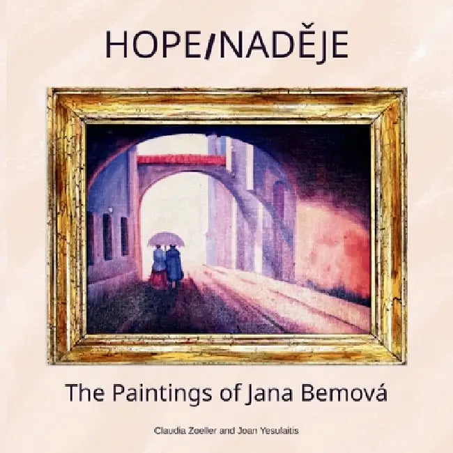 Hope/NadĚje: The Paintings of Jana Bemová by Claudia Zoeller, Joan Yesulaitis, Raven Petty