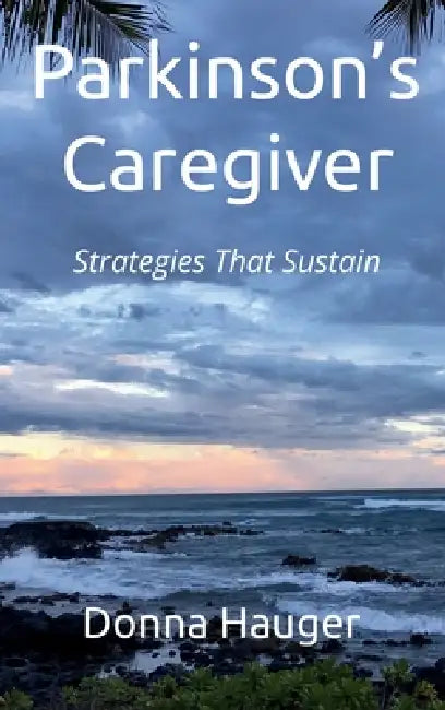 Parkinson's Caregiver: Strategies That Sustain by Donna Hauger