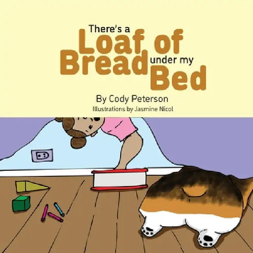 There's a Loaf of Bread Under My Bed by Jasmine Nicol, Cody Peterson