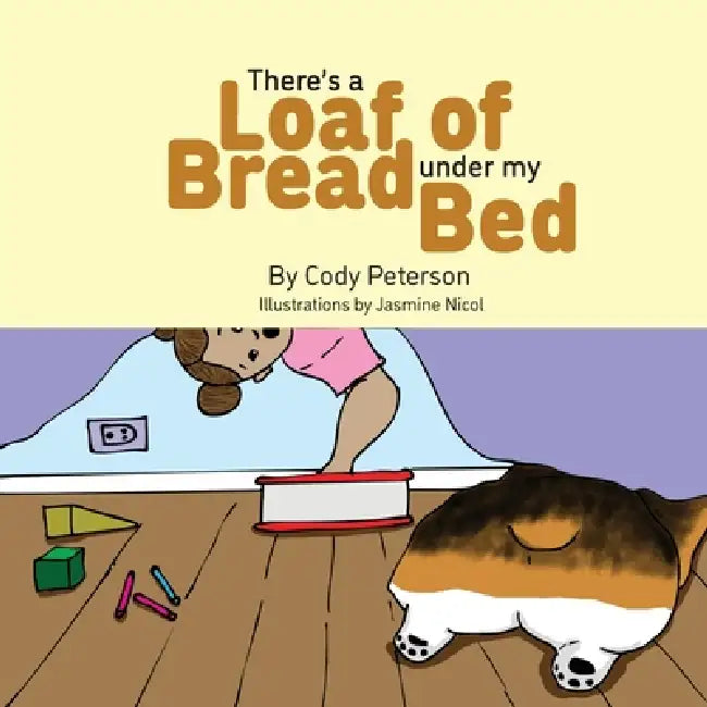 There's a Loaf of Bread Under My Bed by Jasmine Nicol, Cody Peterson