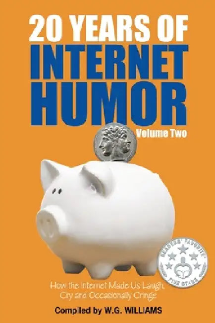 20 Years of Internet Humor -- Volume Two: How the Internet Made Us Laugh, Cry, and Occasionally Cringe by W. G. Williams