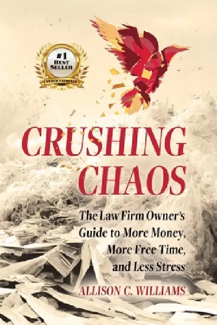 Crushing Chaos: The Law Firm Owner's Guide to More Money, More Free Time, and Less Stress by Allison C. Williams
