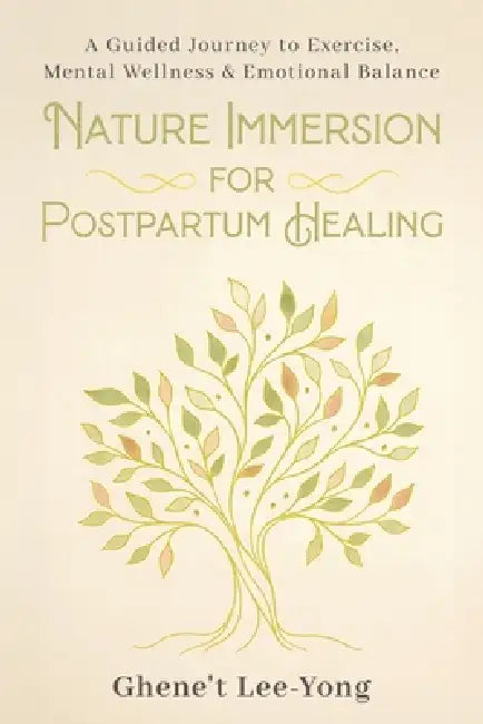 Nature Immersion for Postpartum Healing: A Guided Journey to Exercise, Mental Wellness & Emotional Balance by Ghene't Lee-Yong