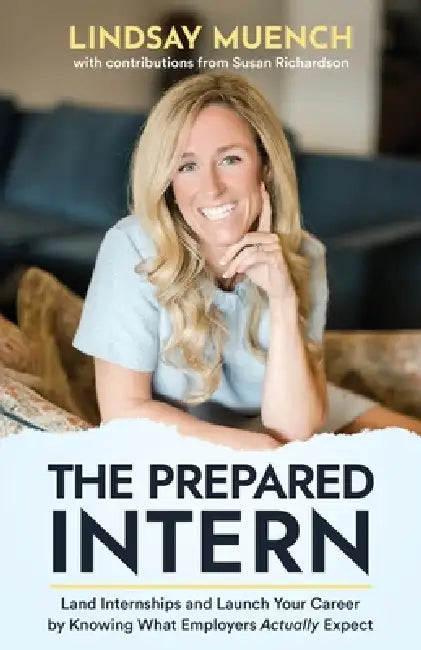 The Prepared Intern: Land Internships and Launch Your Career by Knowing What Employers Actually Expect by Lindsay Muench, Richardson