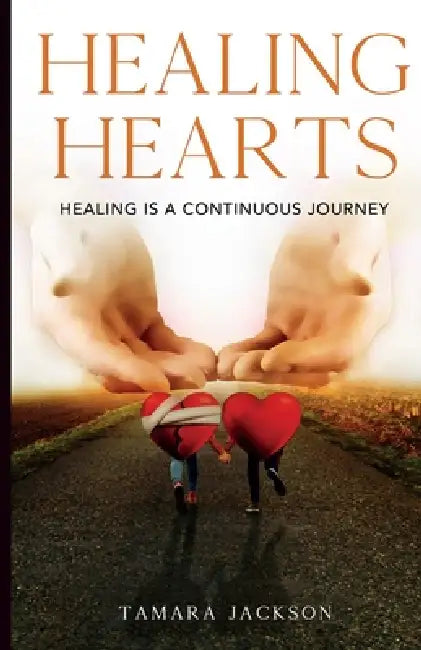 Healing Hearts: Healing is A Continuous Journey by Tamara Jackson