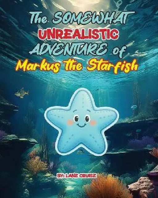 The SOMEWHAT Unrealistic ADVENTURE of Markus the Starfish by Lane Cruise, Lane Cruise