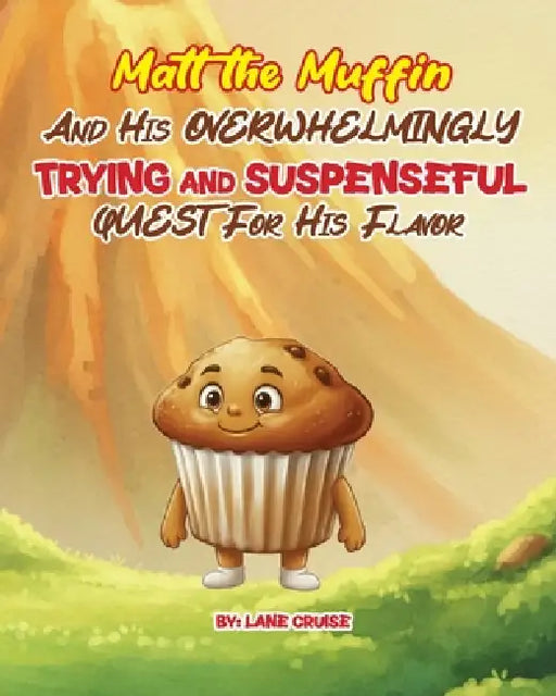 Matt the Muffin And His Overwhelmingly TRYING and SUSPENSEFUL Quest For His Flavor by Lane Cruise, Lane Cruise