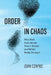Order in Chaos: Why Work Feels Harder Than It Should and What's Really Driving It by John Czapko