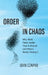 Order in Chaos: Why Work Feels Harder Than It Should and What's Really Driving It by John Czapko