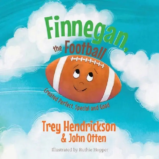 Finnegan, the Football: Created Perfect. Special and Good by John Otten, Trey Hendrickson, Ruthie Hopper