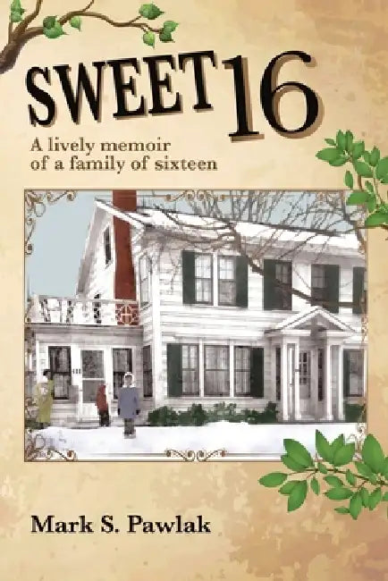 Sweet 16: A lively memoir of a family of sixteen by Mark S. Pawlak