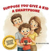 Suppose You Give a Kid a Smartphone by Steve Otey, Sara Otey