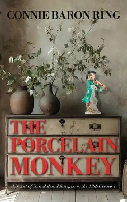 The Porcelain Monkey: A Novel of Scandal and Intrigue in the 19th Century by Connie Baron Ring