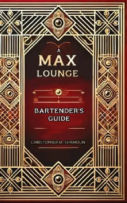 A Max Lounge Bartender's Guide by Christopher M. Shamoun