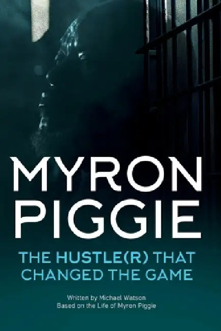 Myron Piggie the Hustle(r) That Changed the Game by Michael Watson