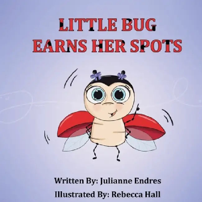 Little Bug Earns Her Spots by Julianne Endres, Rebecca Hall
