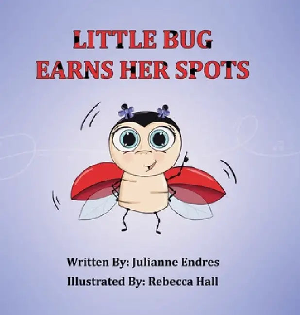 Little Bug Earns Her Spots by Julianne Endres, Rebecca Hall