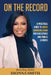 On The Record: A Practical Guide To Crisis Communication For Executive and Public Leaders by Dionna A. Smith