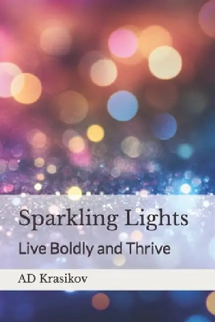 Sparkling Lights: Live Boldly and Thrive by Ad Krasikov