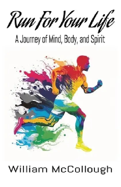 Run For Your Life: A Journey of Body, Mind, and Spirit by William McCollough, Rachel Kopman