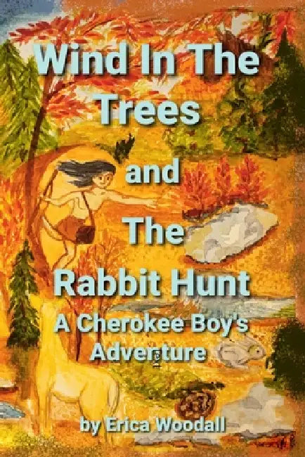 Wind In The Trees and The Rabbit Hunt: A Cherokee Boy's Adventure by Erica Woodall