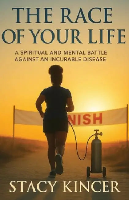 The Race of Your Life: A Spiritual and Mental Battle Against an Incurable Disease by Stacy Kincer