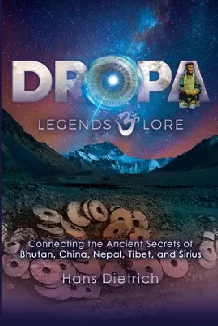 Dropa Legends & Lore: Connecting the Ancient Secrets of Bhutan, China, Nepal, Tibet, and Sirius by Hans Dietrich