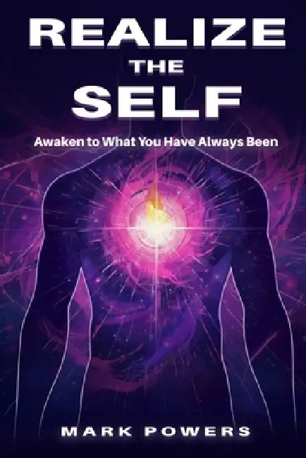 Realize the Self: Awaken to What You Have Always Been by Mark Powers