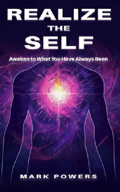 Realize the Self: Awaken to What You Have Always Been by Mark Powers