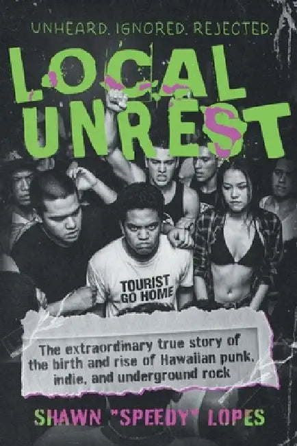 Local Unrest: The Extraordinary True Story of the Birth and Rise of Hawaiian Punk, Indie, and Underground Rock by Shawn K. Lopes