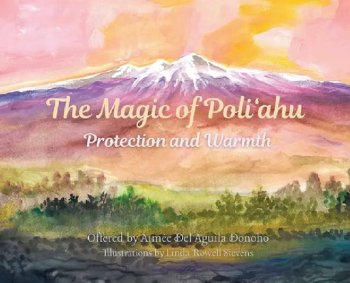 The Magic of Poliʻahu: Protection and Warmth by Aimée del Aguila Donoho, Linda Rowell Stevens, Violet Fink