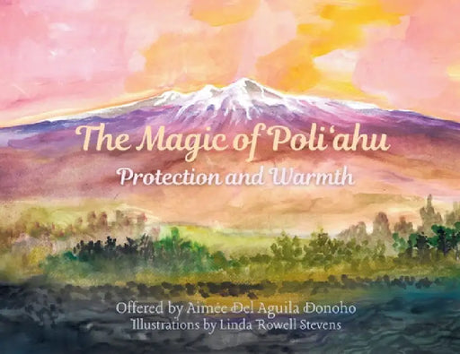 The Magic of Poliʻahu: Protection and Warmth by Aimée del Aguila Donoho, Linda Rowell Stevens, Violet Fink