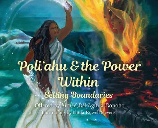 Poliʻahu and the Power Within: Setting Boundaries by Aimée del Aguila Donoho, Linda Rowell Stevens, Violet Fink