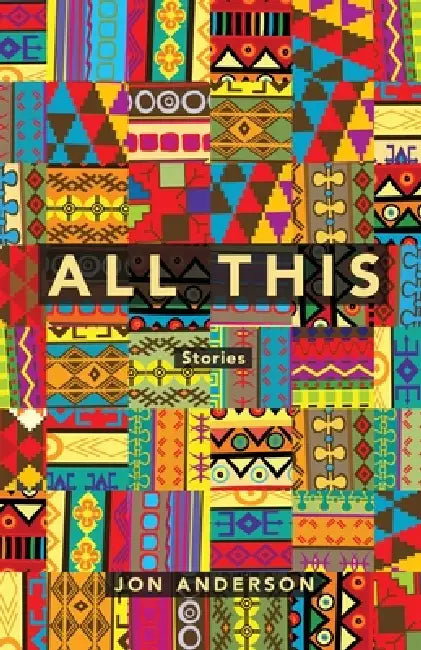 All This: Stories by Jon Anderson