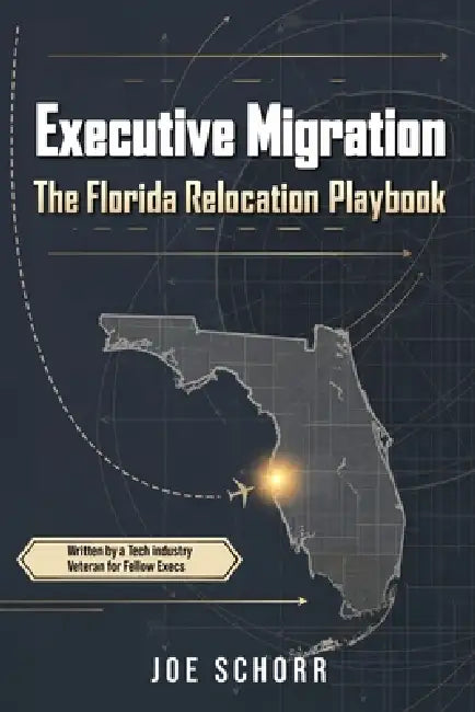 Executive Migration: The Florida Relocation Playbook by Joe Schorr