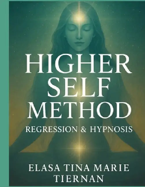 The Higher Self Method: Regression & Hypnosis by Elasa Tina Marie Tiernan