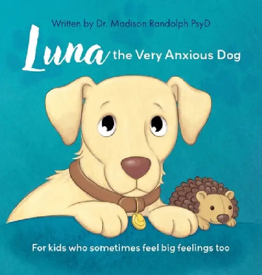 Luna the Very Anxious Dog: For Kids Who Sometimes Feel Big Feelings Too by Madison Randolph