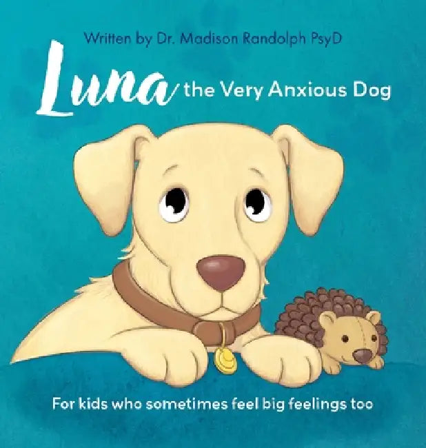 Luna the Very Anxious Dog: For Kids Who Sometimes Feel Big Feelings Too by Madison Randolph