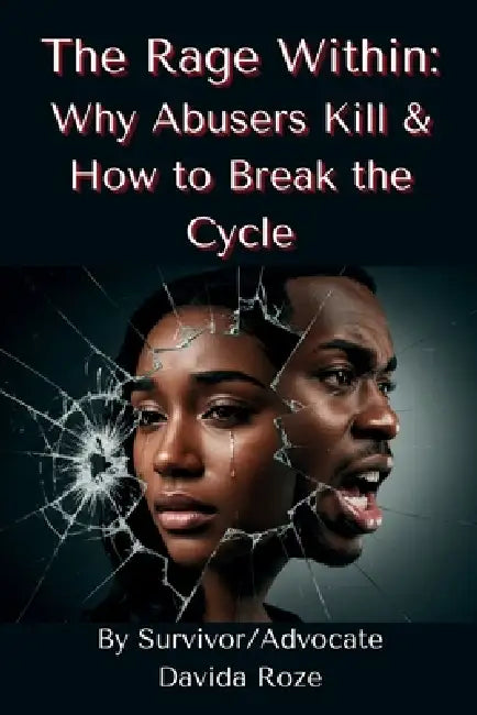 The Rage Within: Why Abusers Kill & How to Break the Cycle by Davida Roze