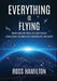 Everything Is Flying: From Ancient Skies to Deep Space-How Space Technology Shapes Life on Earth by Ross Hamilton
