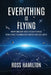 Everything Is Flying: From Ancient Skies to Deep Space-How Space Technology Shapes Life on Earth by Ross Hamilton