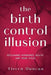 The Birth Control Illusion: Reclaiming Hormones, Health, and Your Cycle by Tierra Duncan